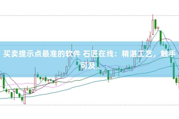 买卖提示点最准的软件 石匠在线：精湛工艺，触手可及。