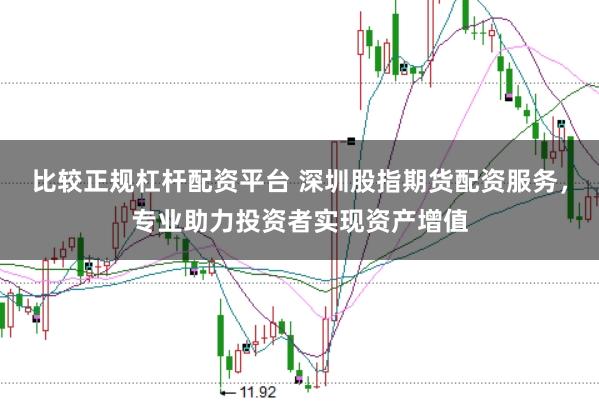 比较正规杠杆配资平台 深圳股指期货配资服务，专业助力投资者实现资产增值