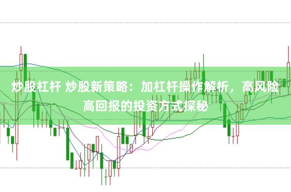 炒股杠杆 炒股新策略：加杠杆操作解析，高风险高回报的投资方式探秘