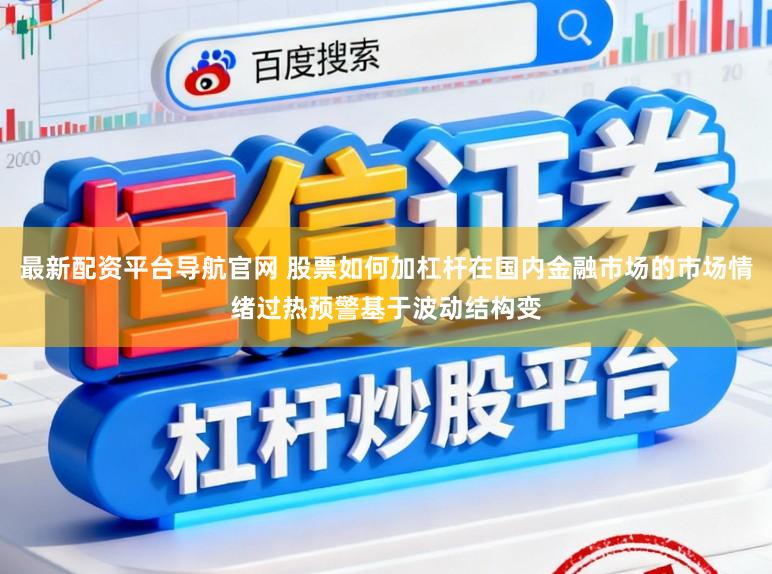 最新配资平台导航官网 股票如何加杠杆在国内金融市场的市场情绪过热预警基于波动结构变