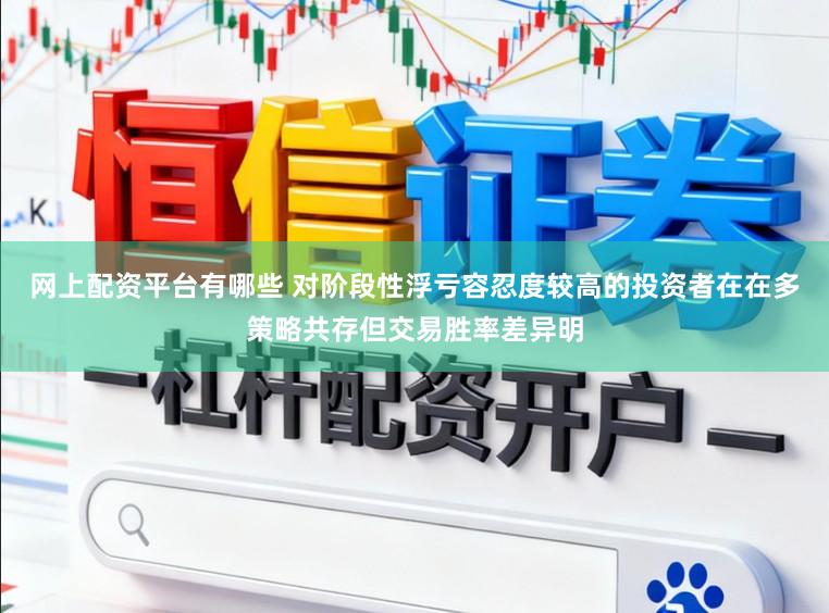 网上配资平台有哪些 对阶段性浮亏容忍度较高的投资者在在多策略共存但交易胜率差异明
