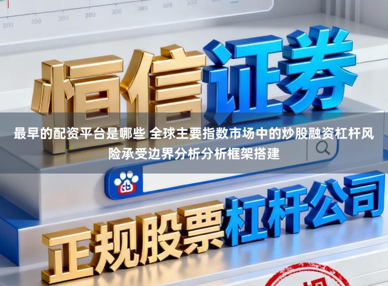 最早的配资平台是哪些 全球主要指数市场中的炒股融资杠杆风险承受边界分析分析框架搭建