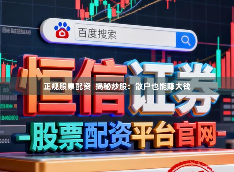 正规股票配资  揭秘炒股：散户也能赚大钱