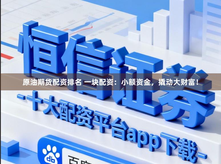 原油期货配资排名 一块配资：小额资金，撬动大财富！
