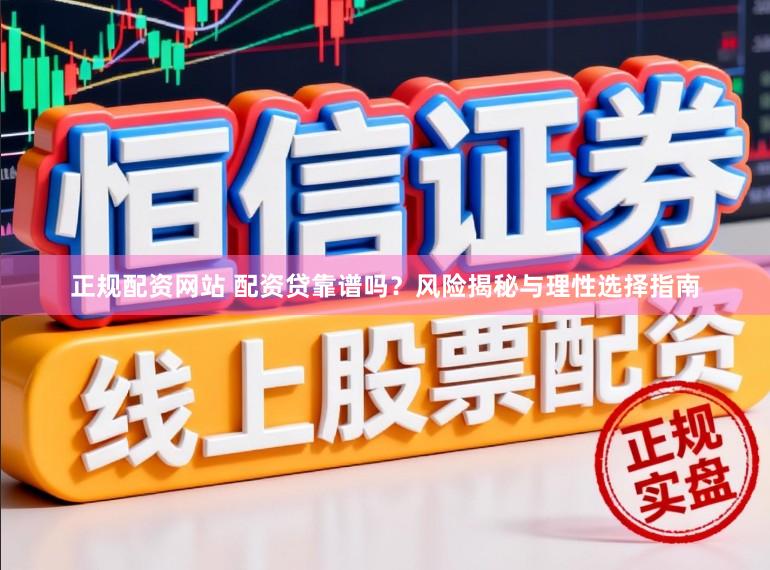 正规配资网站 配资贷靠谱吗？风险揭秘与理性选择指南