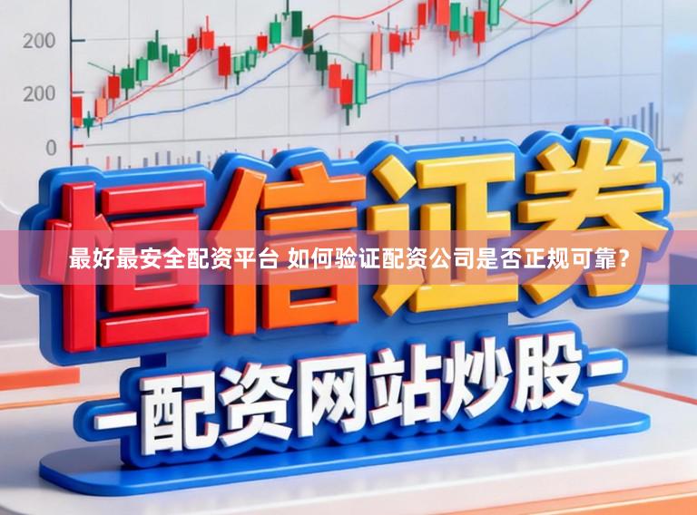 最好最安全配资平台 如何验证配资公司是否正规可靠？