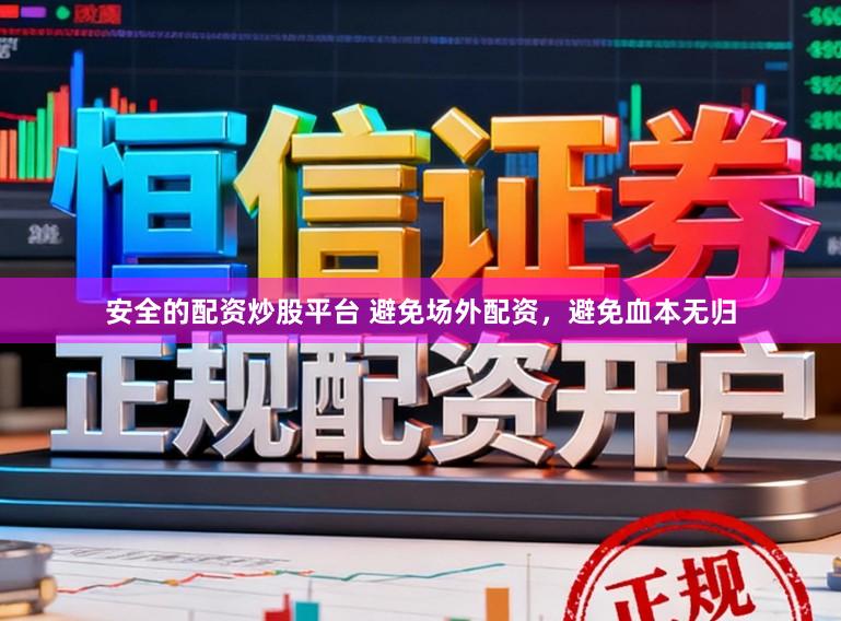 安全的配资炒股平台 避免场外配资，避免血本无归