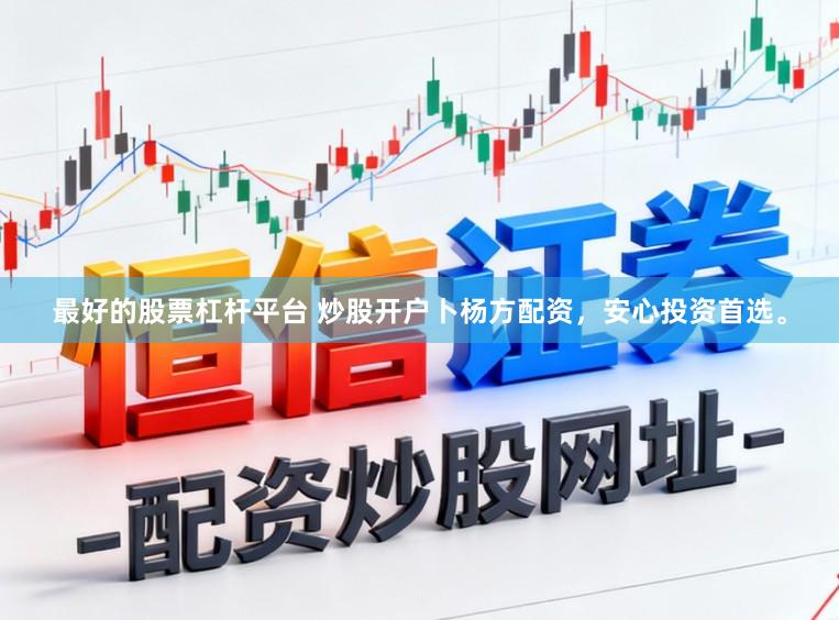 最好的股票杠杆平台 炒股开户卜杨方配资，安心投资首选。
