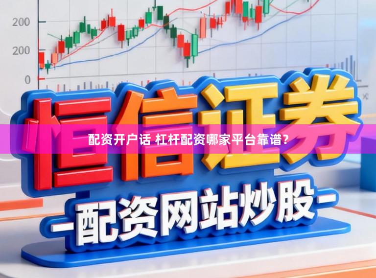 配资开户话 杠杆配资哪家平台靠谱？