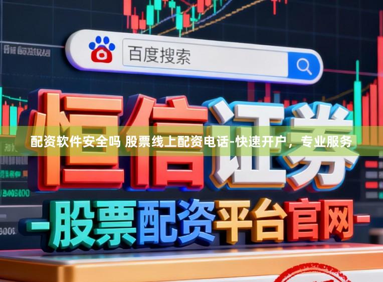 配资软件安全吗 股票线上配资电话-快速开户，专业服务