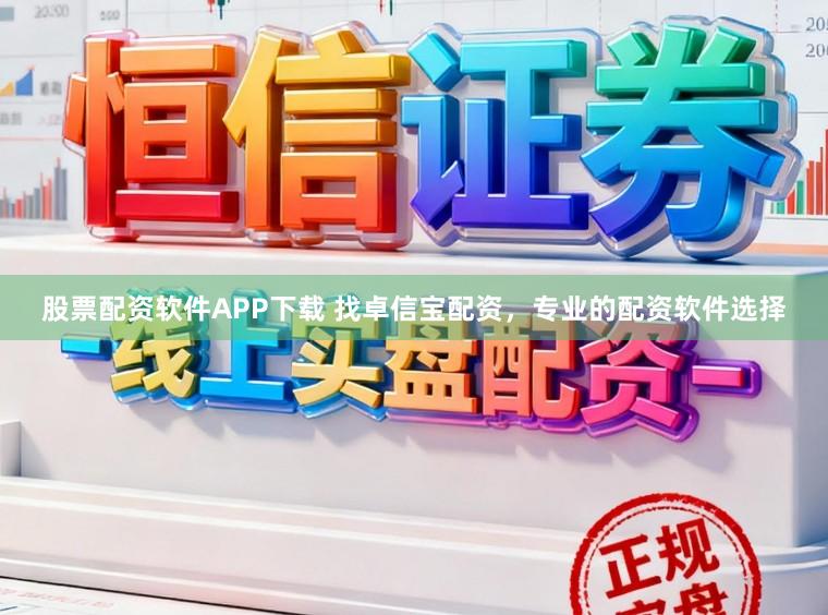 股票配资软件APP下载 找卓信宝配资，专业的配资软件选择