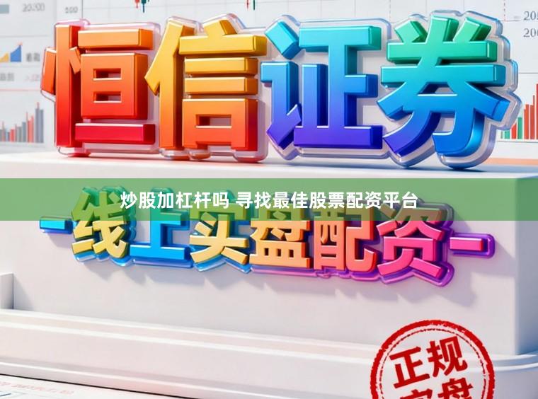炒股加杠杆吗 寻找最佳股票配资平台