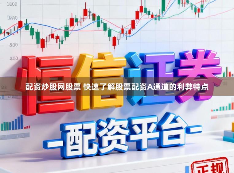 配资炒股网股票 快速了解股票配资A通道的利弊特点