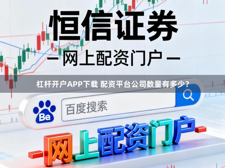 杠杆开户APP下载 配资平台公司数量有多少？